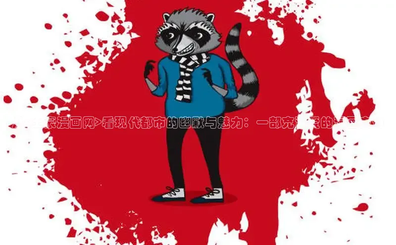 从<土豪漫画网>看现代都市的幽默与魅力：一部充满爱的漫画史诗